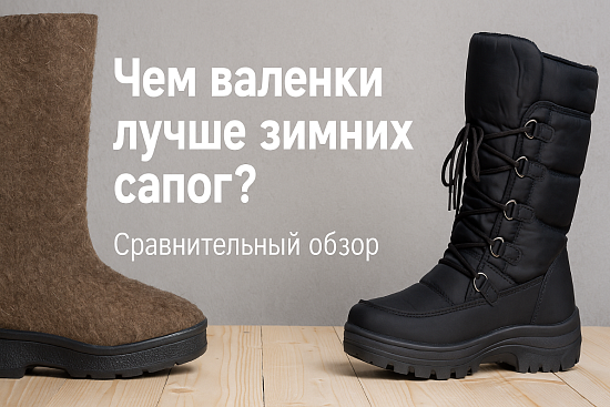 Чем валенки лучше зимних сапог? Сравнение для тех, кто выбирает тепло